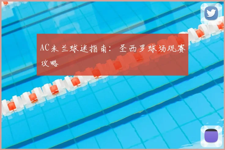 AC米兰球迷指南：圣西罗球场观赛攻略