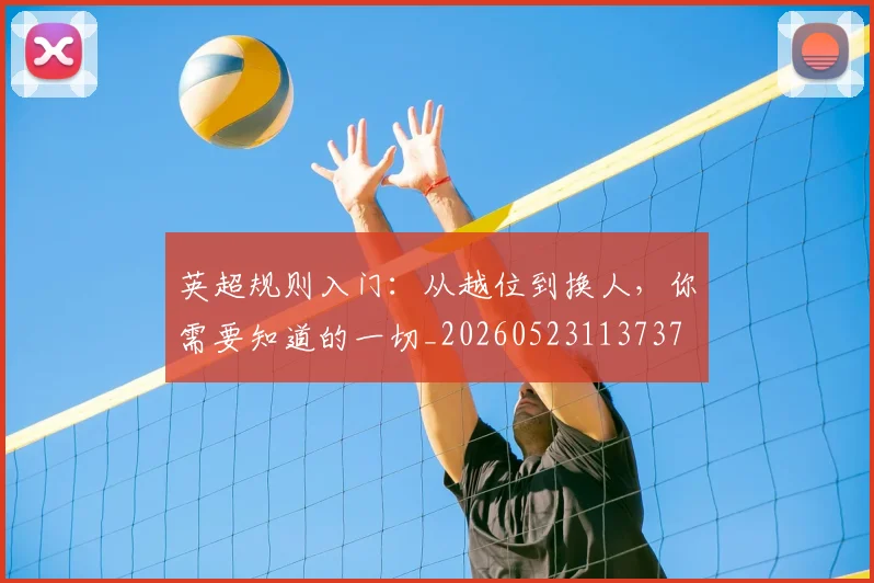 英超规则入门:从越位到换人,你需要知道的一切_20260523113737