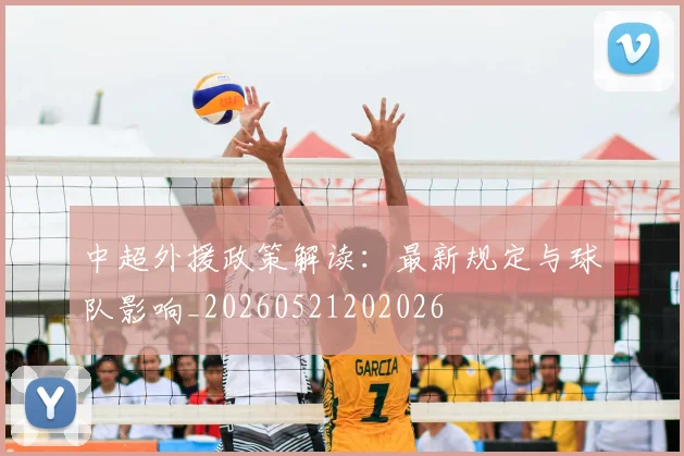 中超外援政策解读:最新规定与球队影响_20260521202026