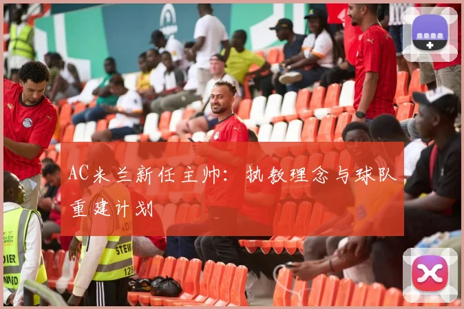 AC米兰新任主帅：执教理念与球队重建计划