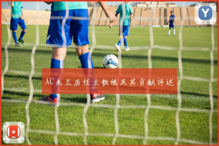AC米兰历任主教练及其贡献评述
